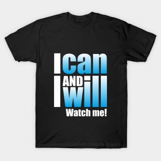 I can and I will. Watch me! T-Shirt